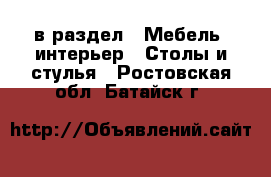  в раздел : Мебель, интерьер » Столы и стулья . Ростовская обл.,Батайск г.